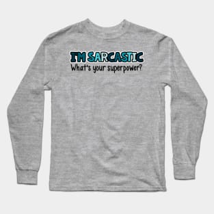 I'm Sarcastic What's Your Superpower Long Sleeve T-Shirt